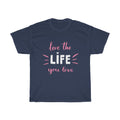 Motivational T Shirt - Live the Life You Love - Cotton T-Shirt
